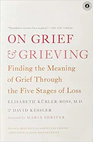 On Grief and Grieving: Finding the Meaning of Grief Through the Five Stages of Loss