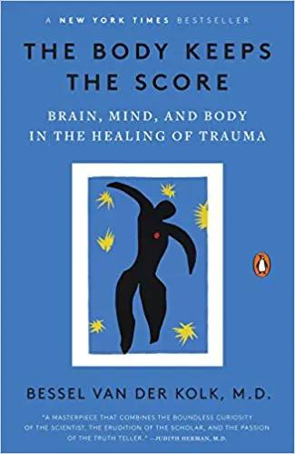 The Body Keeps the Score: Brain, Mind, and Body in the Healing of Trauma