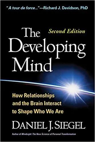 The Developing Mind: How Relationships and the Brain Interact to Shape Who We Are